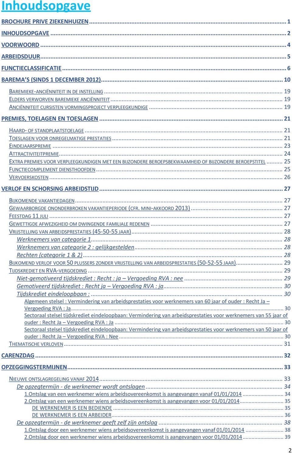 .. 21 HAARD- OF STANDPLAATSTOELAGE... 21 TOESLAGEN VOOR ONREGELMATIGE PRESTATIES... 21 EINDEJAARSPREMIE... 23 ATTRACTIVITEITPREMIE.