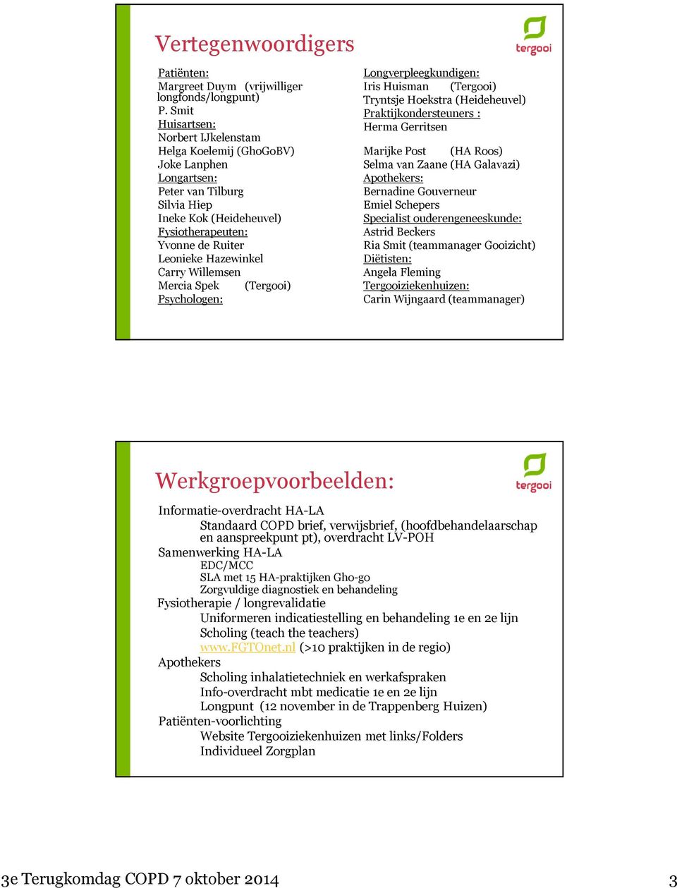 Carry Willemsen Mercia Spek (Tergooi) Psychologen: Longverpleegkundigen: Iris Huisman (Tergooi) Tryntsje Hoekstra (Heideheuvel) Praktijkondersteuners : Herma Gerritsen Marijke Post (HA Roos) Selma