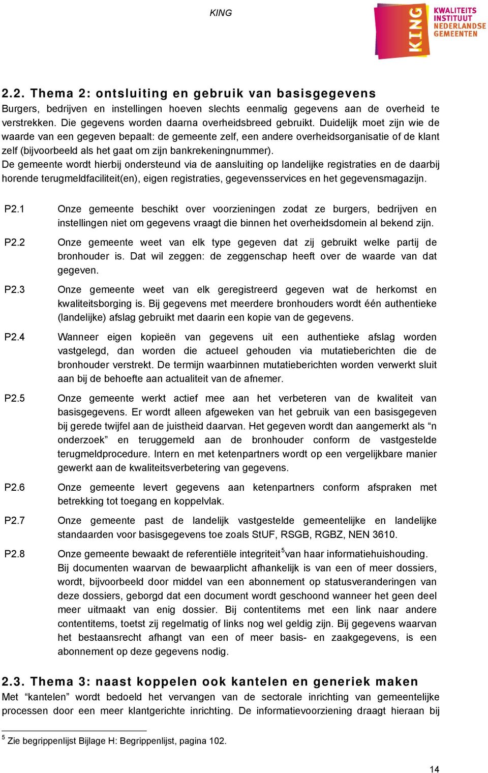 Duidelijk moet zijn wie de waarde van een gegeven bepaalt: de gemeente zelf, een andere overheidsorganisatie of de klant zelf (bijvoorbeeld als het gaat om zijn bankrekeningnummer).