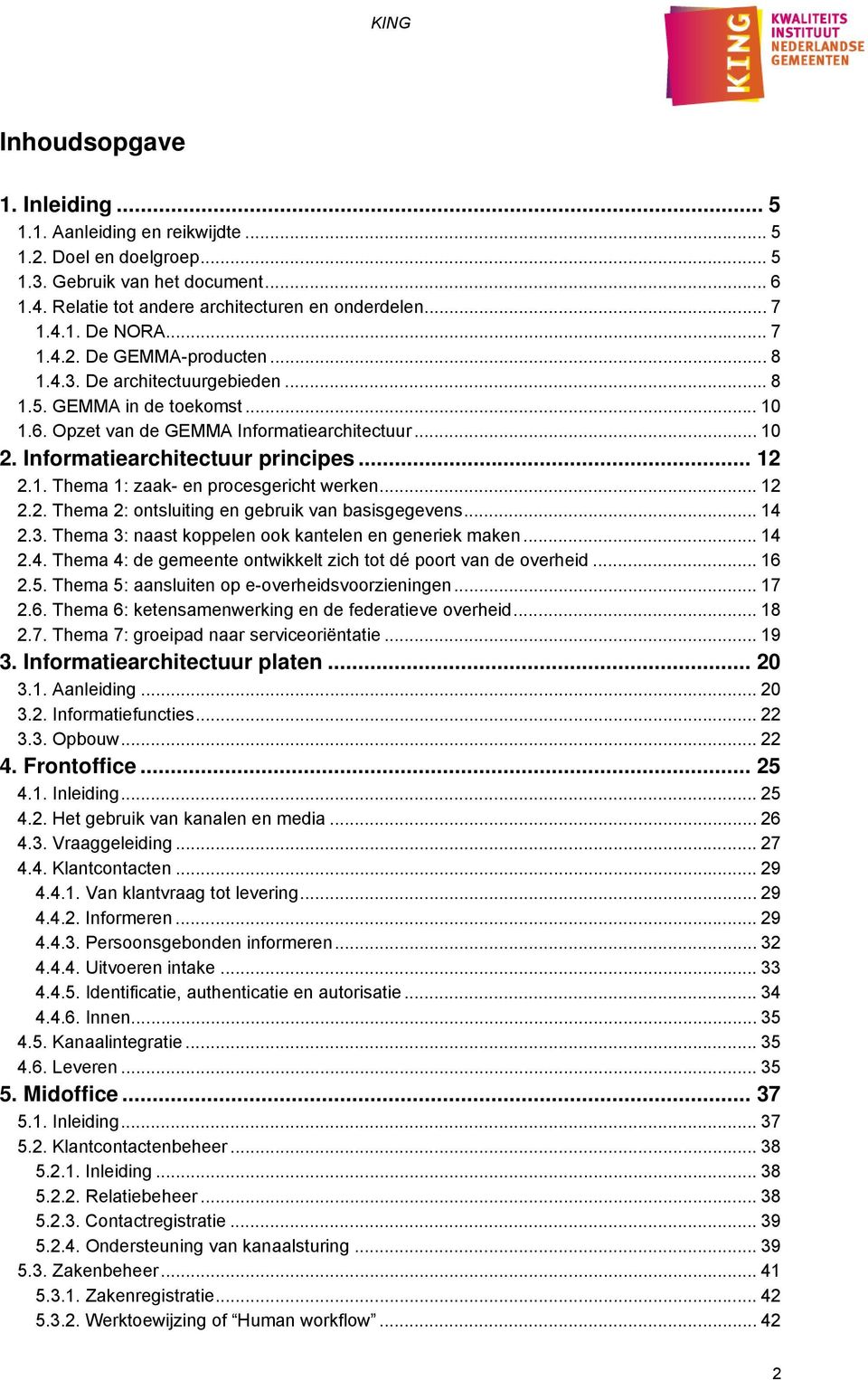 1. Thema 1: zaak- en procesgericht werken... 12 2.2. Thema 2: ontsluiting en gebruik van basisgegevens... 14 2.3. Thema 3: naast koppelen ook kantelen en generiek maken... 14 2.4. Thema 4: de gemeente ontwikkelt zich tot dé poort van de overheid.