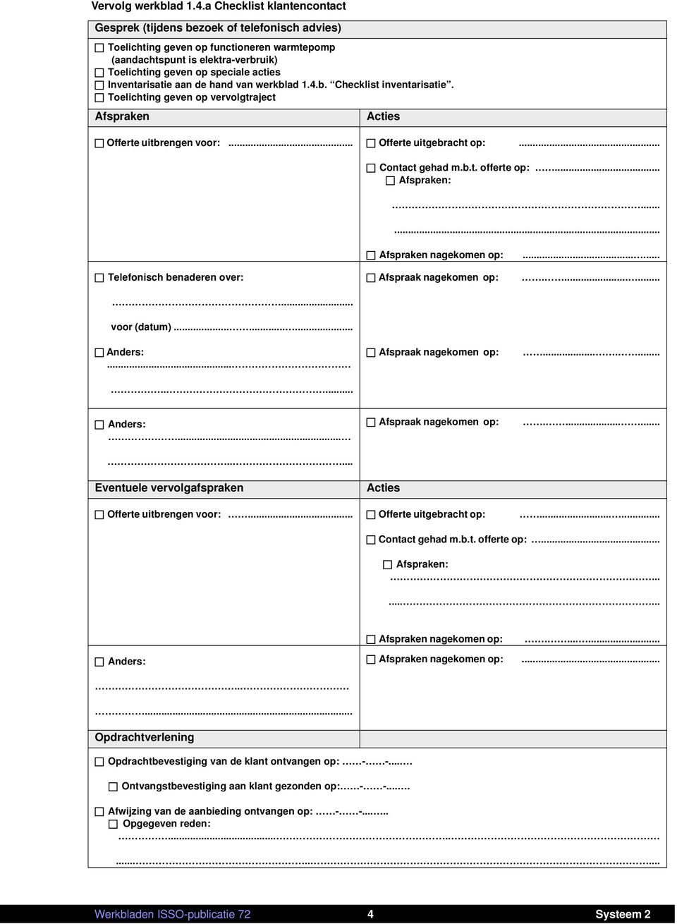 Inventarisatie aan de hand van werkblad 1.4.b. Checklist inventarisatie. Toelichting geven op vervolgtraject Afspraken Acties Offerte uitbrengen voor:... Offerte uitgebracht op:... Contact gehad m.b.t. offerte op:.