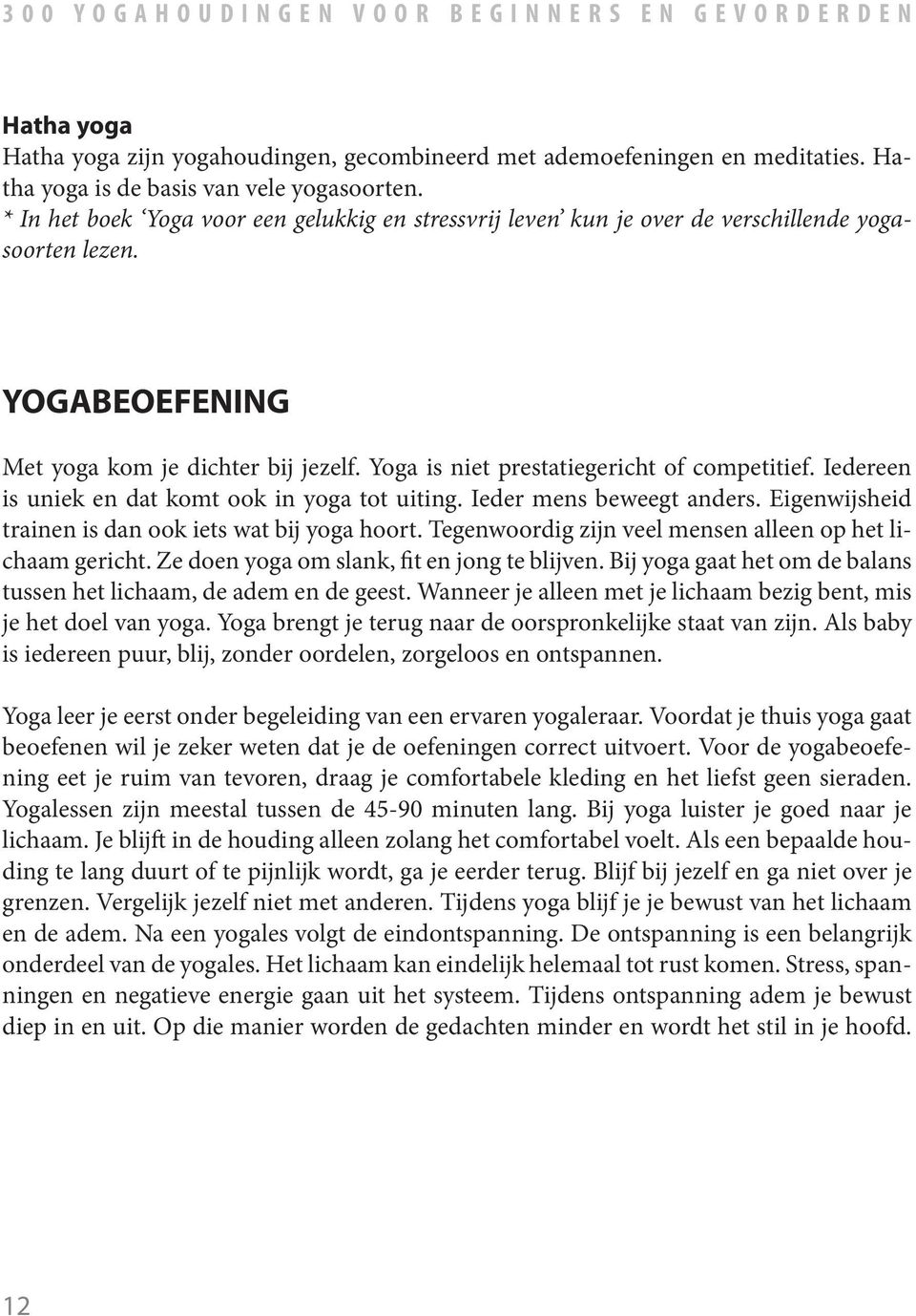 Yoga is niet prestatiegericht of competitief. Iedereen is uniek en dat komt ook in yoga tot uiting. Ieder mens beweegt anders. Eigenwijsheid trainen is dan ook iets wat bij yoga hoort.