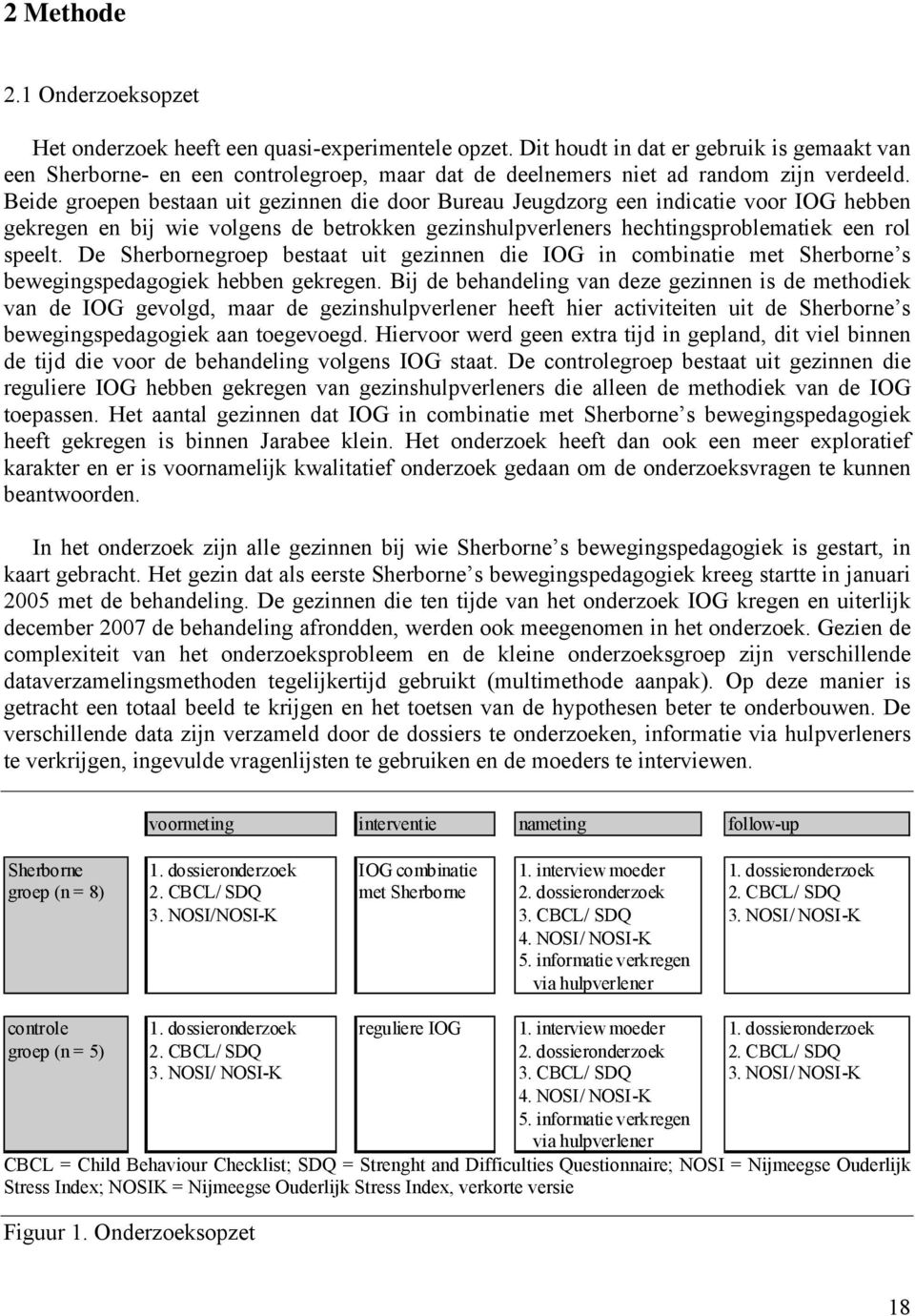 Beide groepen bestaan uit gezinnen die door Bureau Jeugdzorg een indicatie voor IOG hebben gekregen en bij wie volgens de betrokken gezinshulpverleners hechtingsproblematiek een rol speelt.