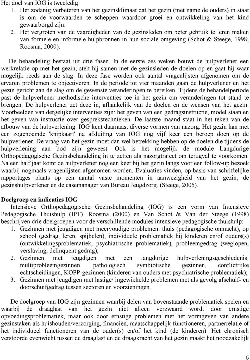 Het vergroten van de vaardigheden van de gezinsleden om beter gebruik te leren maken van formele en informele hulpbronnen in hun sociale omgeving (Schot & Steege, 1998; Roosma, 2000).