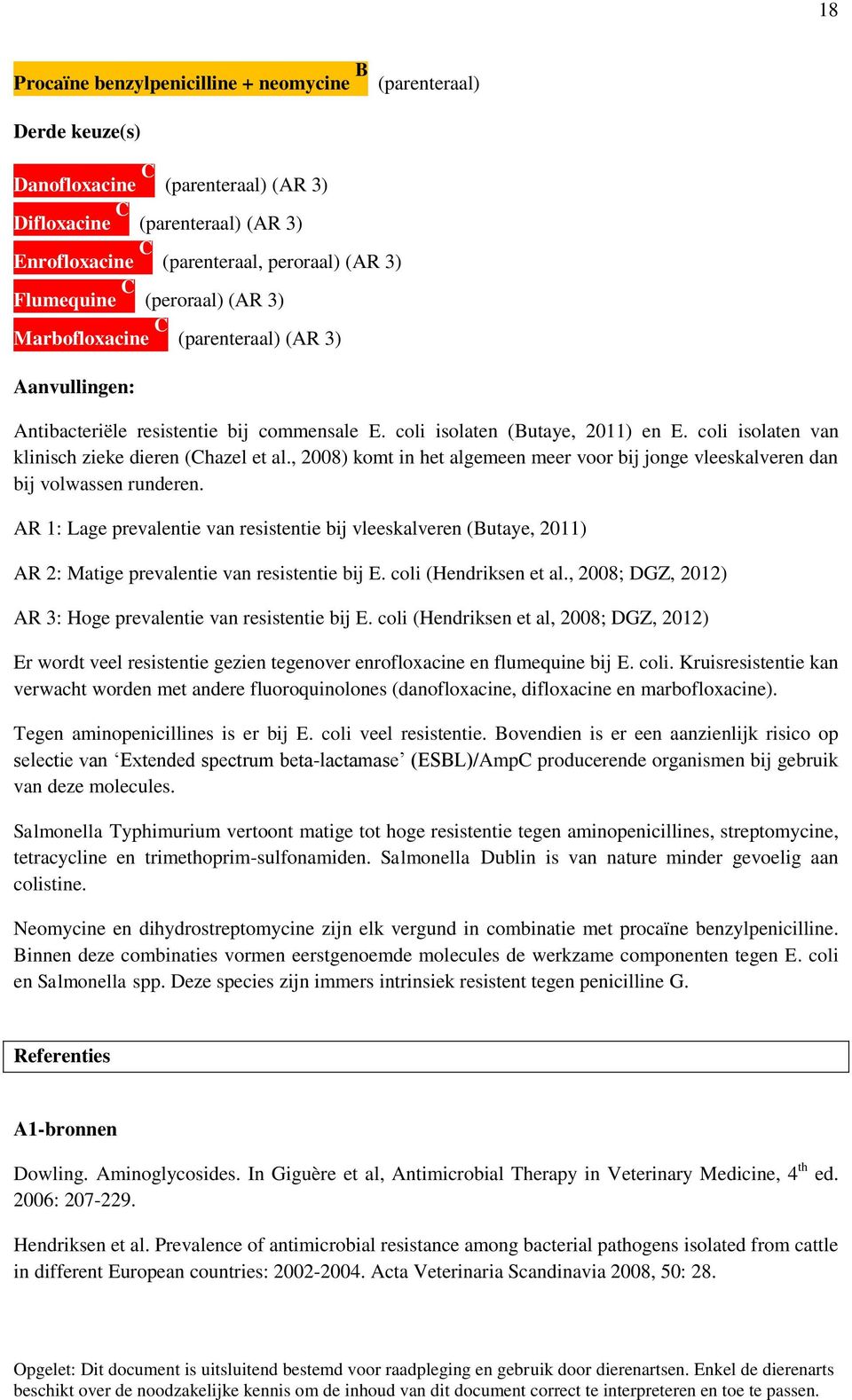 coli isolaten van klinisch zieke dieren (Chazel et al., 2008) komt in het algemeen meer voor bij jonge vleeskalveren dan bij volwassen runderen.