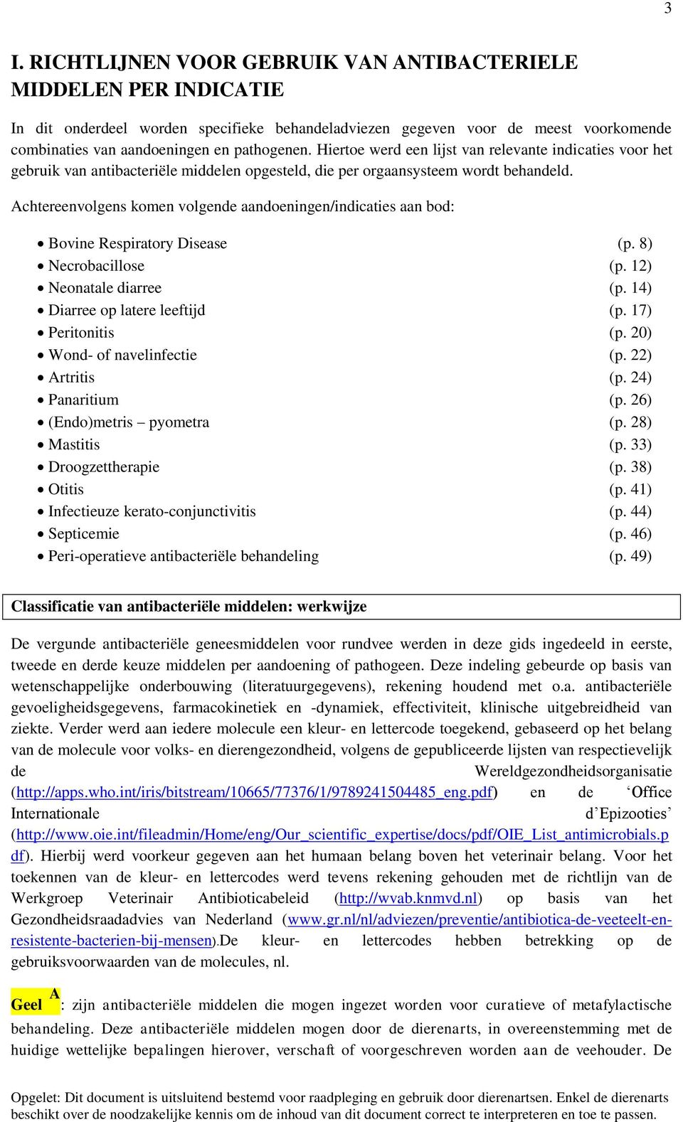 Achtereenvolgens komen volgende aandoeningen/indicaties aan bod: Bovine Respiratory Disease (p. 8) Necrobacillose (p. 12) Neonatale diarree (p. 14) Diarree op latere leeftijd (p. 17) Peritonitis (p.