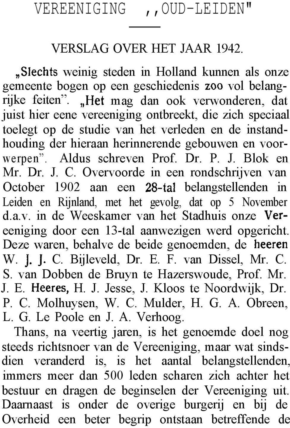 Aldus schreven Prof. Dr. P. J. Blok en Mr. Dr. J. C. Overvoorde in een rondschrijven van October 1902 aan een 2%tal belangstellenden in Leiden en Rijnland, met het gevolg, dat op 5 November d.a.v. in de Weeskamer van het Stadhuis onze Vereeniging door een 13-tal aanwezigen werd opgericht.