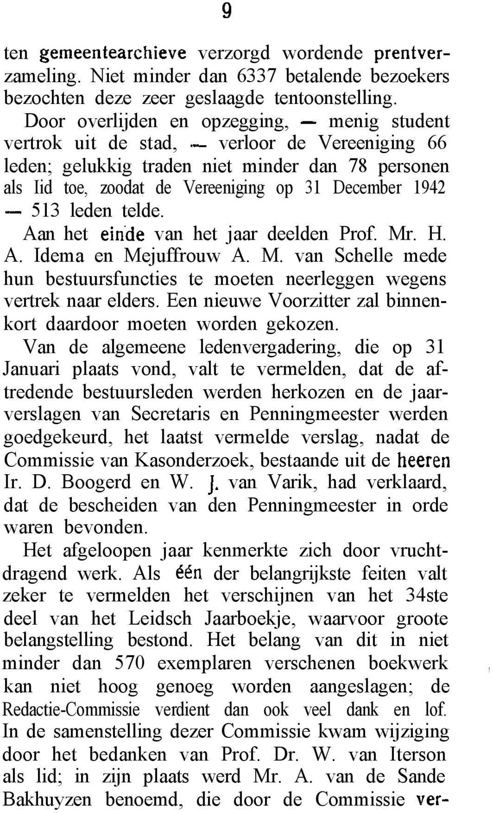 1942-513 leden telde. Aan het ein de van het jaar deelden Prof. Mr. H. A. Idema en Mejuffrouw A. M. van Schelle mede hun bestuursfuncties te moeten neerleggen wegens vertrek naar elders.