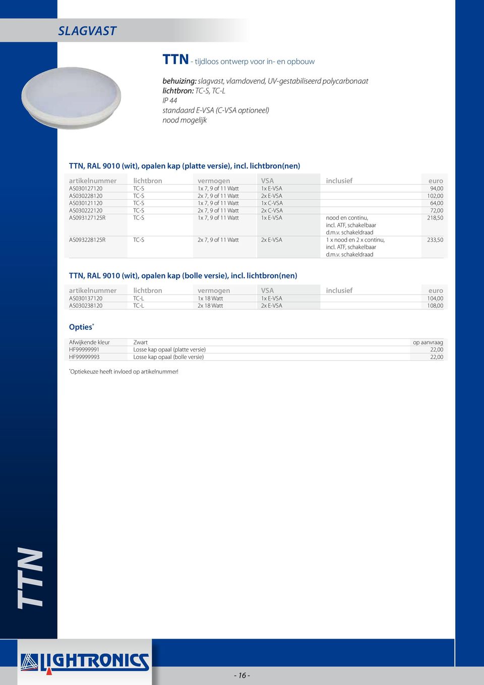 lichtbron(nen) AS030127120 TC-S 1x 7, 9 of 11 Watt 1x E-VSA 94,00 AS030228120 TC-S 2x 7, 9 of 11 Watt 2x E-VSA 102,00 AS030121120 TC-S 1x 7, 9 of 11 Watt 1x C-VSA 64,00 AS030222120 TC-S 2x 7, 9 of 11
