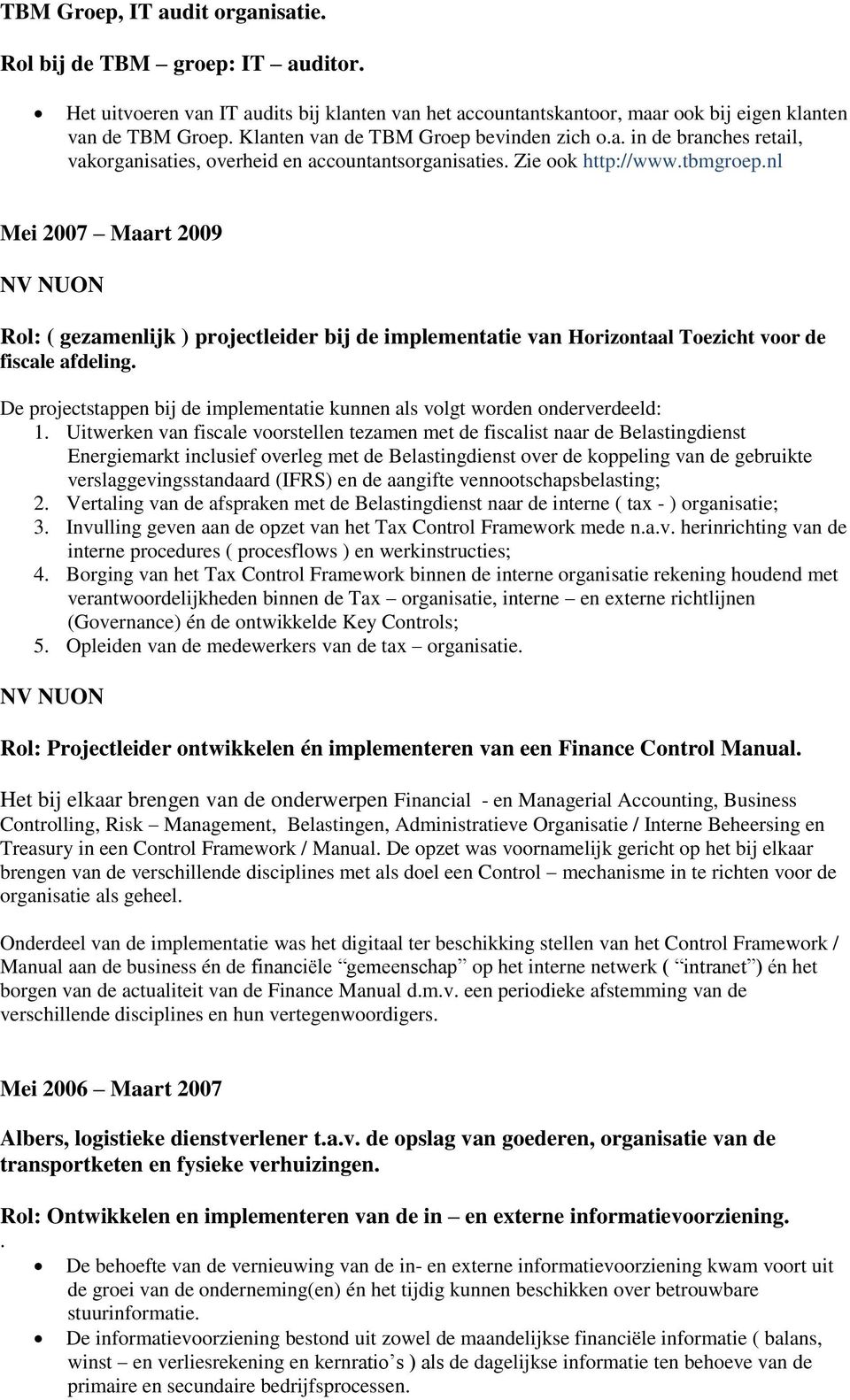 nl Mei 2007 Maart 2009 NV NUON Rol: ( gezamenlijk ) projectleider bij de implementatie van Horizontaal Toezicht voor de fiscale afdeling.