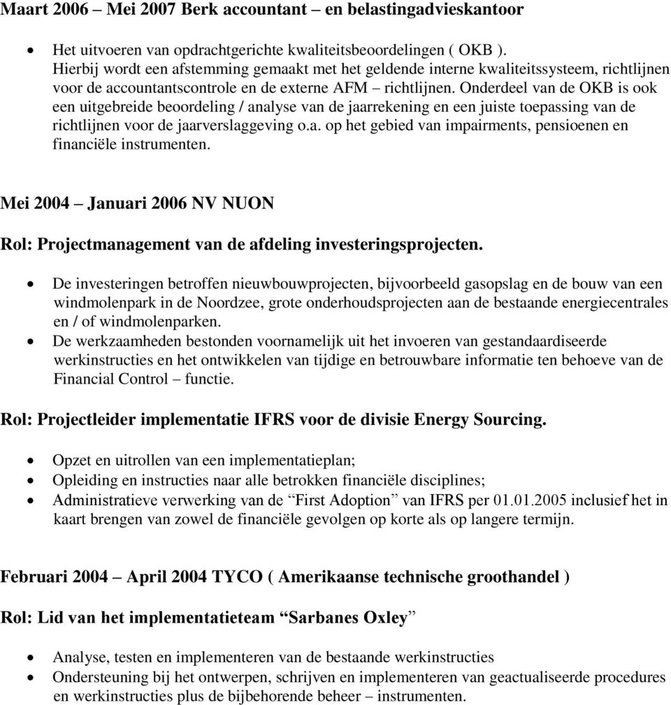 Onderdeel van de OKB is ook een uitgebreide beoordeling / analyse van de jaarrekening en een juiste toepassing van de richtlijnen voor de jaarverslaggeving o.a. op het gebied van impairments, pensioenen en financiële instrumenten.