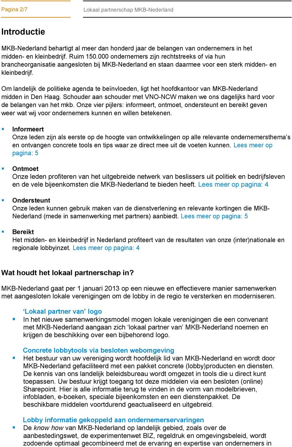 Om landelijk de politieke agenda te beïnvloeden, ligt het hoofdkantoor van MKB-Nederland midden in Den Haag. Schouder aan schouder met VNO-NCW maken we ons dagelijks hard voor de belangen van het mkb.