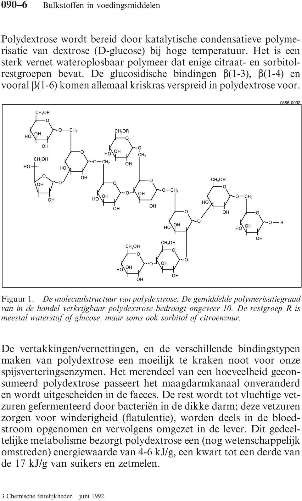 De glucosidische bindingen β(1-3), β(1-4) en vooral β(1-6) komen allemaal kriskras verspreid in polydextrose voor.