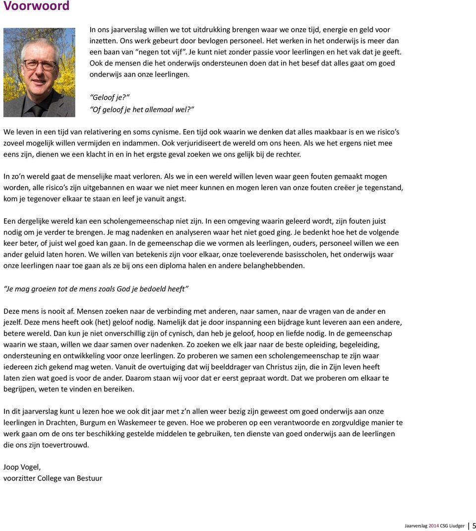 Ook de mensen die het onderwijs ondersteunen doen dat in het besef dat alles gaat om goed onderwijs aan onze leerlingen. Geloof je? Of geloof je het allemaal wel?