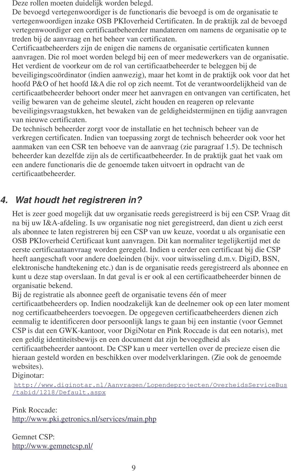 Certificaatbeheerders zijn de enigen die namens de organisatie certificaten kunnen aanvragen. Die rol moet worden belegd bij een of meer medewerkers van de organisatie.