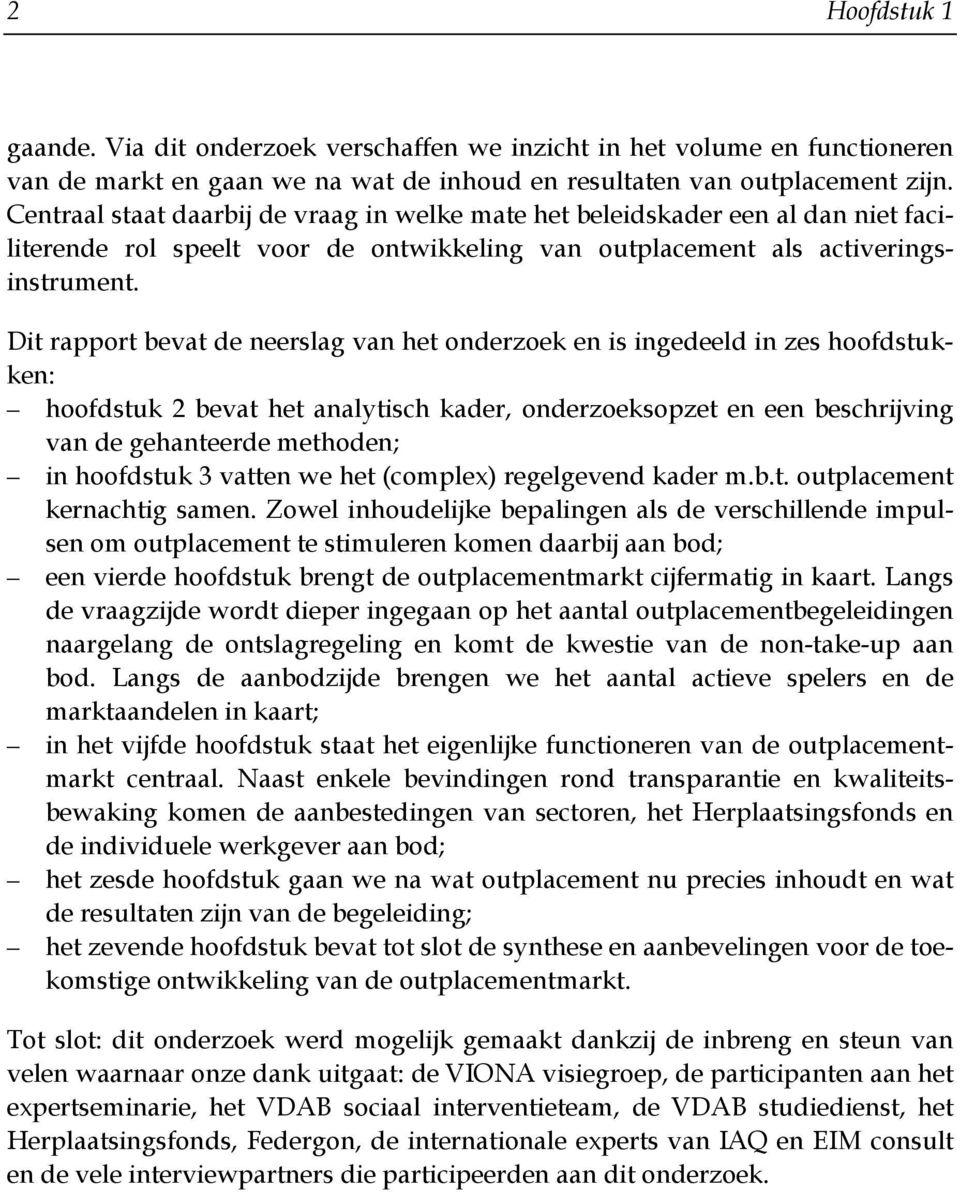 Dit rapport bevat de neerslag van het onderzoek en is ingedeeld in zes hoofdstukken: hoofdstuk 2 bevat het analytisch kader, onderzoeksopzet en een beschrijving van de gehanteerde methoden; in