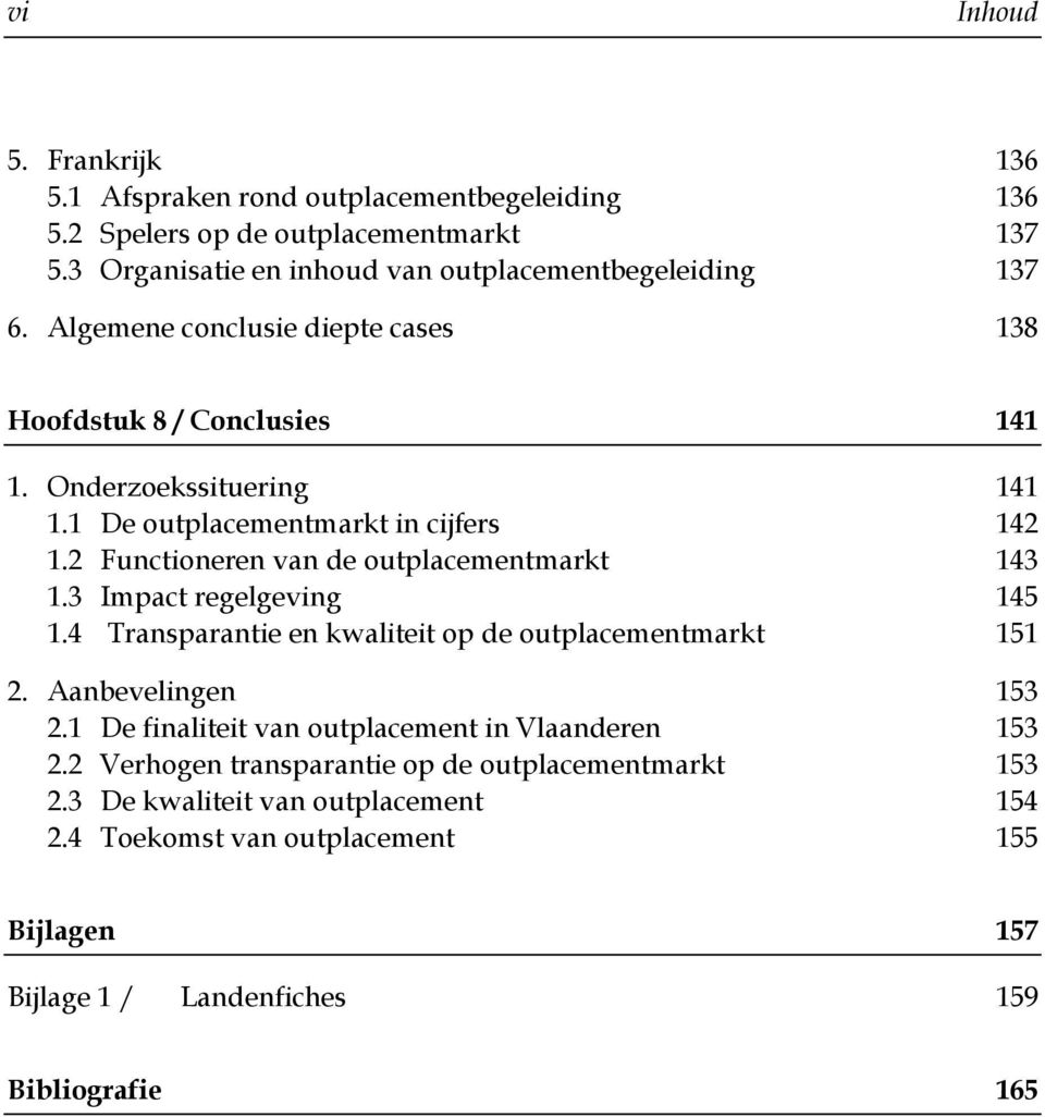 2 Functioneren van de outplacementmarkt 143 1.3 Impact regelgeving 145 1.4 Transparantie en kwaliteit op de outplacementmarkt 151 2. Aanbevelingen 153 2.