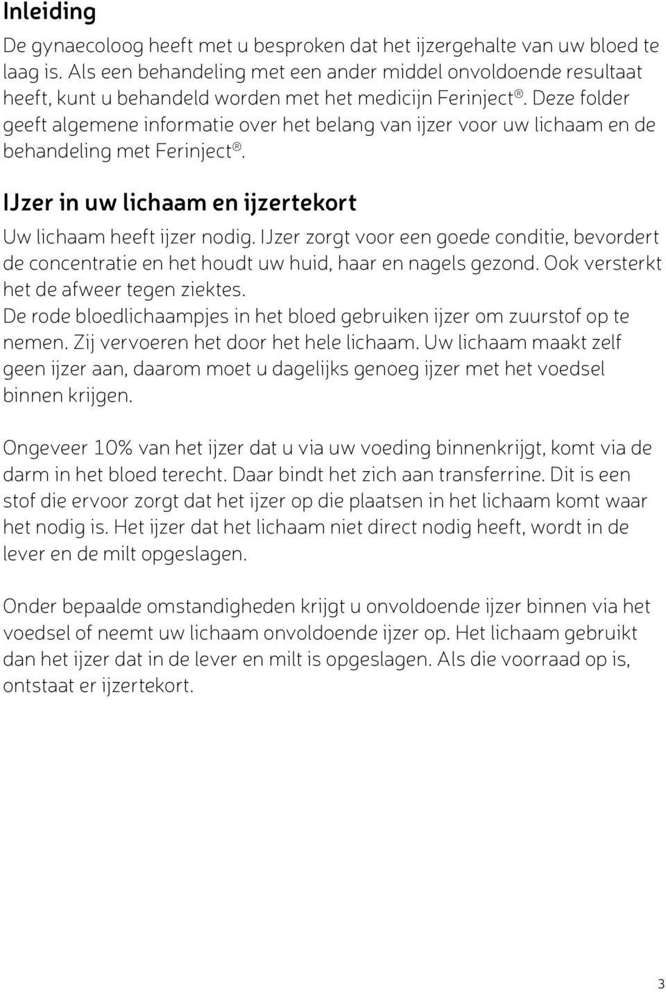 Deze folder geeft algemene informatie over het belang van ijzer voor uw lichaam en de behandeling met Ferinject. IJzer in uw lichaam en ijzertekort Uw lichaam heeft ijzer nodig.