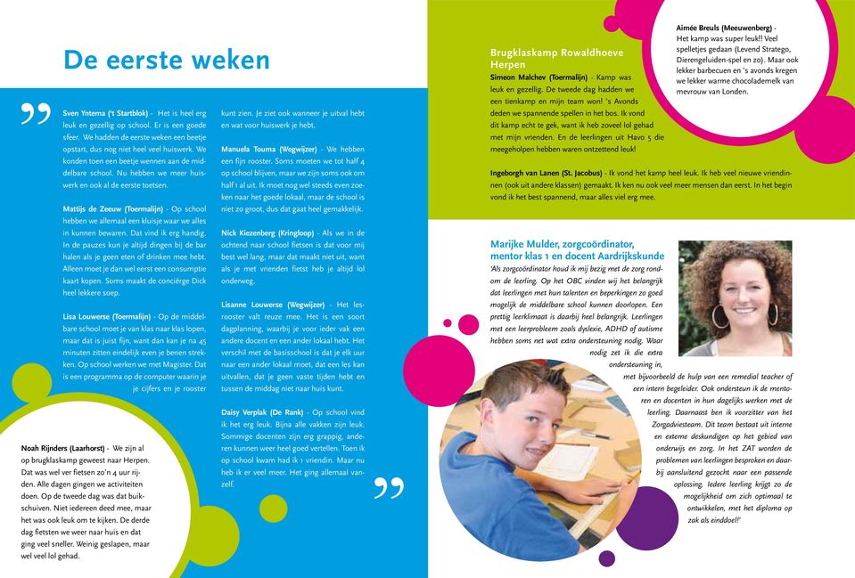 Nu hebben we meer huis- op school blijven, maar we zijn soms ook om een fijn rooster. Soms moeten we tot half 4 werk en ook al de eerste toetsen. half 1 al uit.