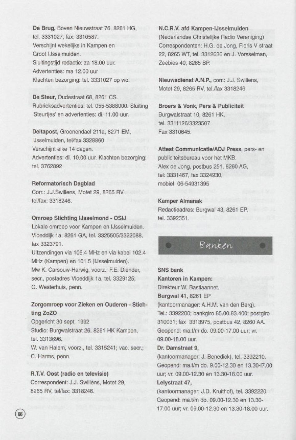 Advertenties: di. 10.00 uur. Klachten bezorging: tel. 3762892 Reformatorisch Dagblad Corr.: J.J.Swiliens, Motet 29,8265 RV, tel/fax: 3318246.
