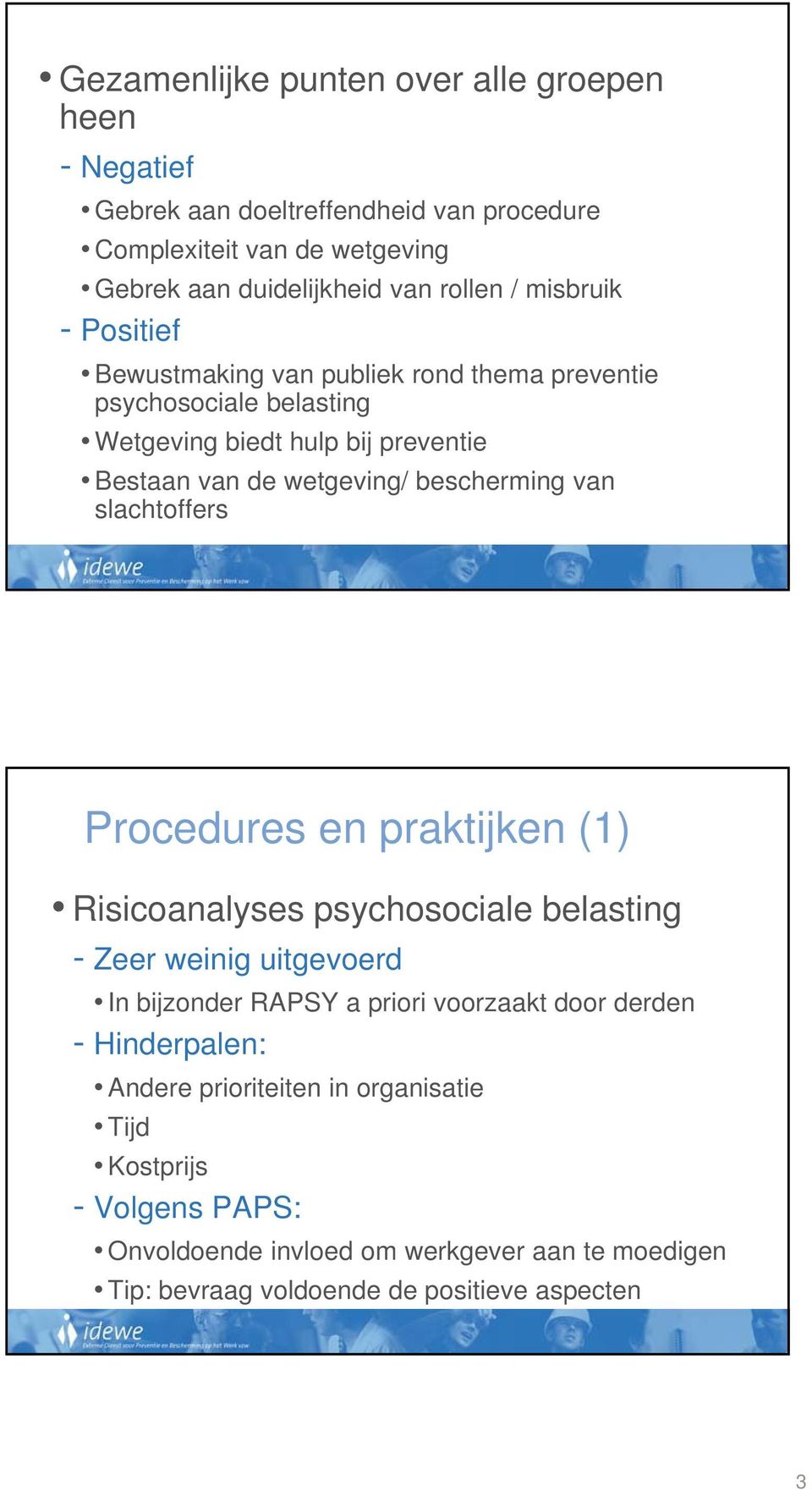 van slachtoffers Procedures en praktijken (1) Risicoanalyses psychosociale belasting - Zeer weinig uitgevoerd In bijzonder RAPSY a priori voorzaakt door derden -