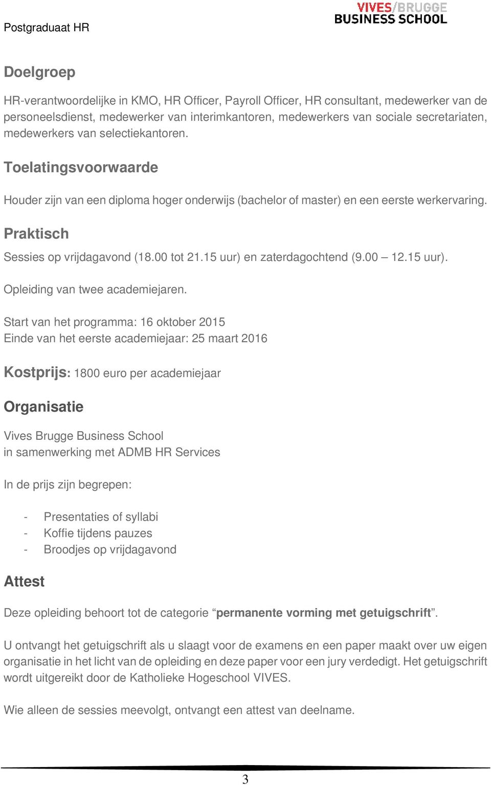 15 uur) en zaterdagochtend (9.00 12.15 uur). Opleiding van twee academiejaren.