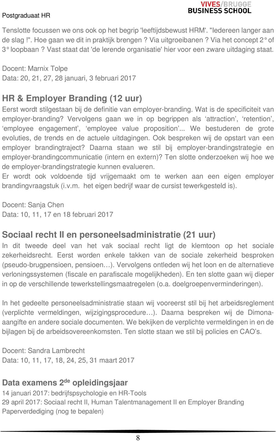 Docent: Marnix Tolpe Data: 20, 21, 27, 28 januari, 3 februari 2017 HR & Employer Branding (12 uur) Eerst wordt stilgestaan bij de definitie van employer-branding.