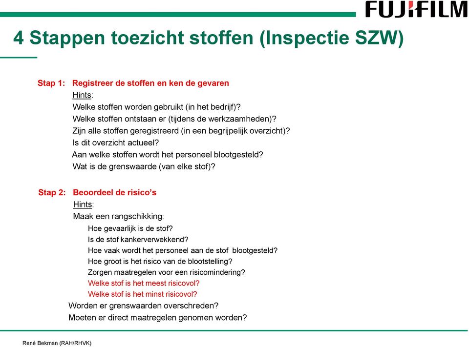 Stap 2: Beoordeel de risico s Hints: Maak een rangschikking: Hoe gevaarlijk is de stof? Is de stof kankerverwekkend? Hoe vaak wordt het personeel aan de stof blootgesteld?