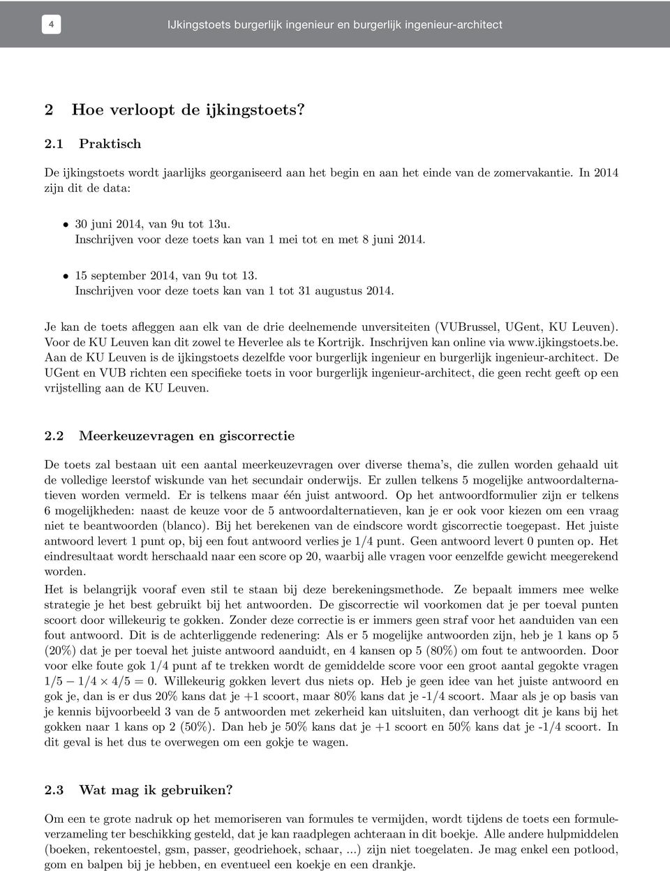 Inschrijven voor deze toets kan van mei tot en met 8 juni 04. 5 september 04, van 9u tot 3. Inschrijven voor deze toets kan van tot 3 augustus 04.