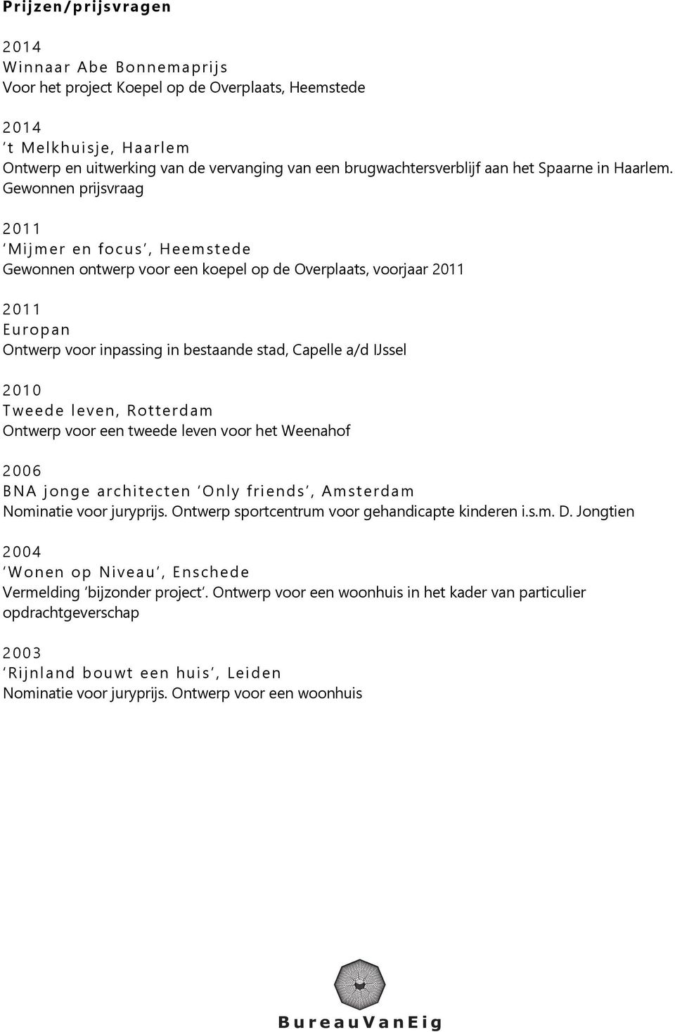 Gewonnen prijsvraag Mijmer en focus, Heemstede Gewonnen ontwerp voor een koepel op de Overplaats, voorjaar Europan Ontwerp voor inpassing in bestaande stad, Capelle a/d IJssel 2010 Tweede leven,