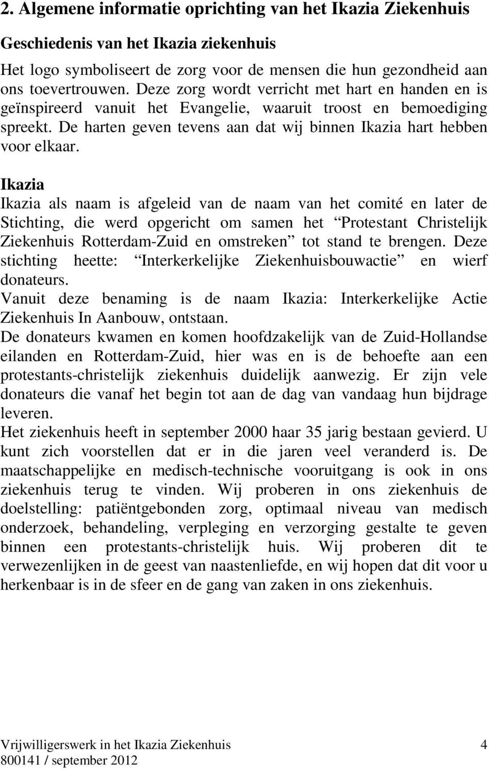 Ikazia Ikazia als naam is afgeleid van de naam van het comité en later de Stichting, die werd opgericht om samen het Protestant Christelijk Ziekenhuis Rotterdam-Zuid en omstreken tot stand te brengen.