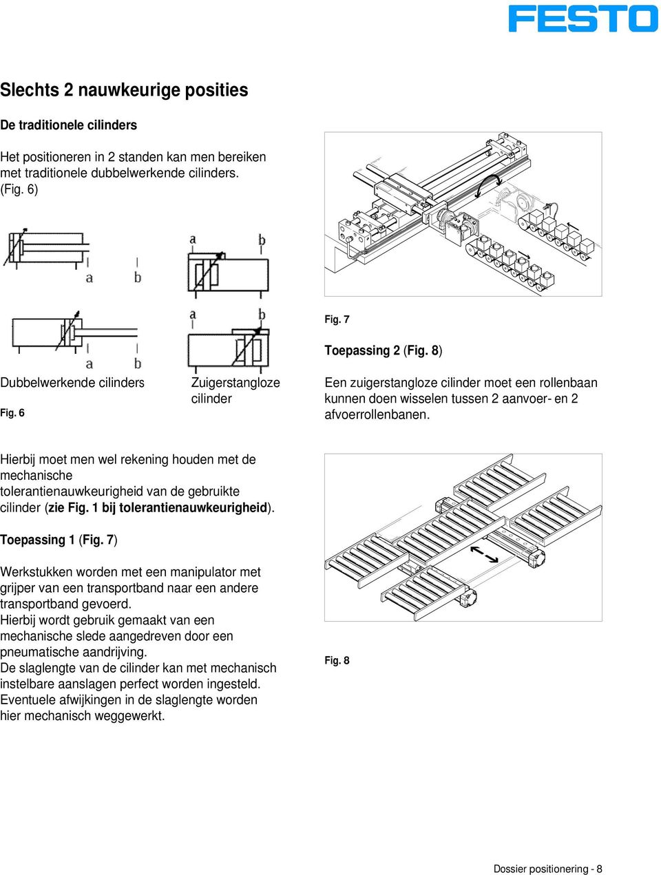 Hierbij moet men wel rekening houden met de mechanische tolerantienauwkeurigheid van de gebruikte cilinder (zie Fig. bij tolerantienauwkeurigheid). Toepassing (Fig.