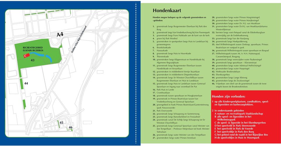 groen bij Park Westhof 5. groenstroken in sportparken langs Huis te Landelaan bij gemeentegrens 6. roekslootkade 7. Nassaukade 8. groenstrook langs Huis te Hoornkade 9. Thierenskade 10.