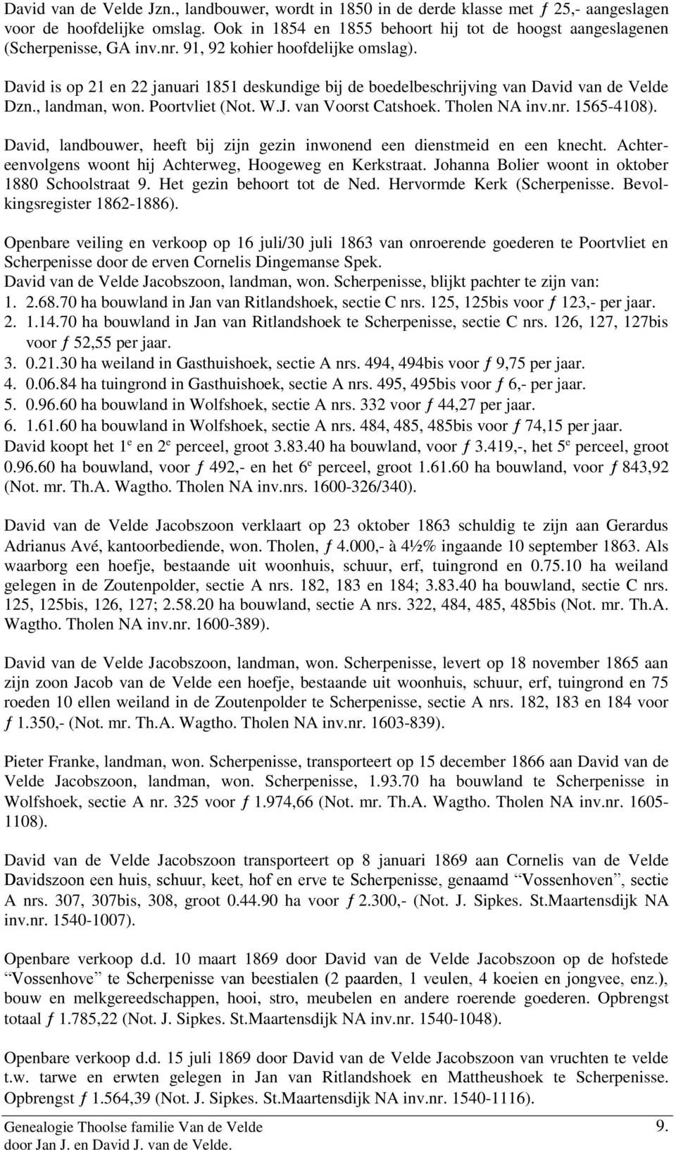 David is op 21 en 22 januari 1851 deskundige bij de boedelbeschrijving van David van de Velde Dzn., landman, won. Poortvliet (Not. W.J. van Voorst Catshoek. Tholen NA inv.nr. 1565-4108).