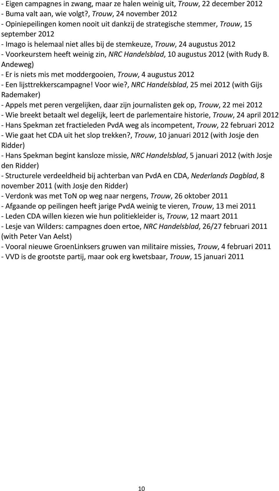 Voorkeurstem heeft weinig zin, NRC Handelsblad, 10 augustus 2012 (with Rudy B. Andeweg) - Er is niets mis met moddergooien, Trouw, 4 augustus 2012 - Een lijsttrekkerscampagne! Voor wie?