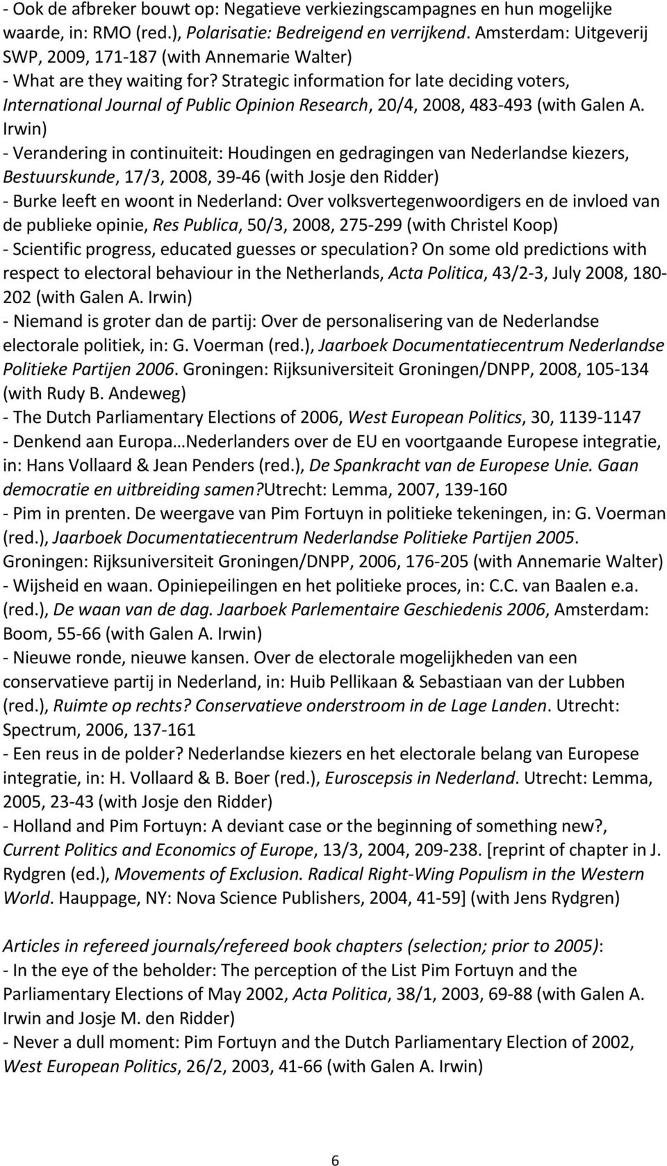 Strategic information for late deciding voters, International Journal of Public Opinion Research, 20/4, 2008, 483-493 (with Galen A.