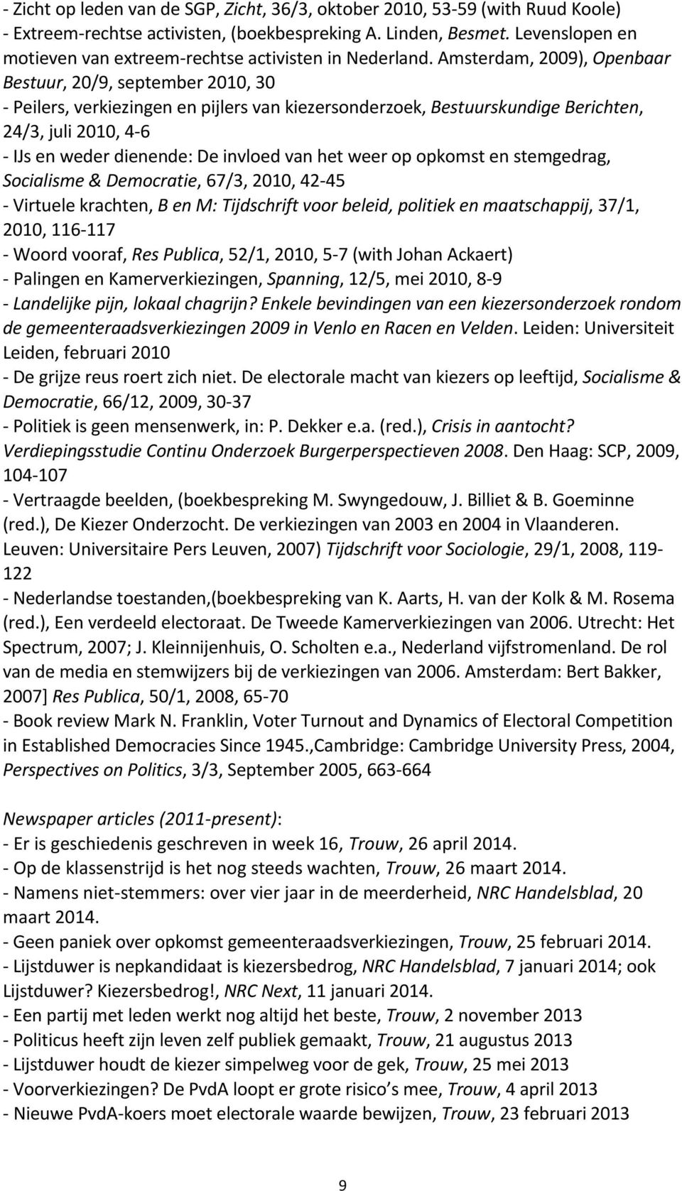 Amsterdam, 2009), Openbaar Bestuur, 20/9, september 2010, 30 - Peilers, verkiezingen en pijlers van kiezersonderzoek, Bestuurskundige Berichten, 24/3, juli 2010, 4-6 - IJs en weder dienende: De