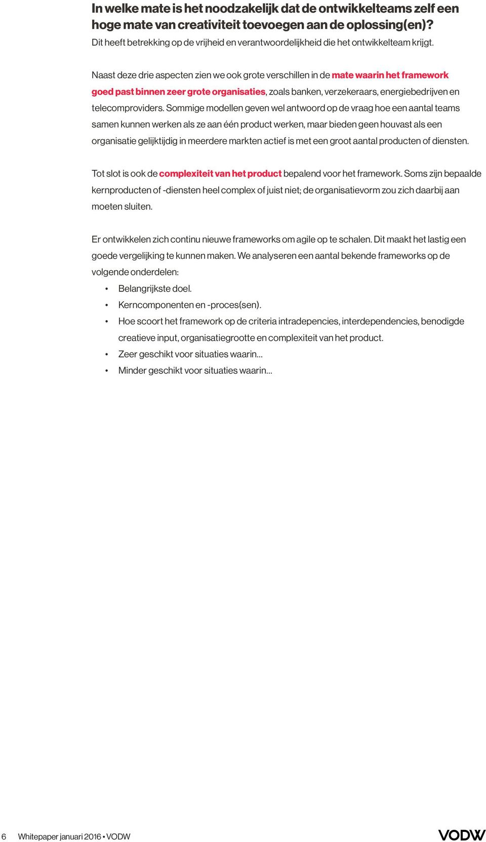 Naast deze drie aspecten zien we ook grote verschillen in de mate waarin het framework goed past binnen zeer grote organisaties, zoals banken, verzekeraars, energiebedrijven en telecomproviders.