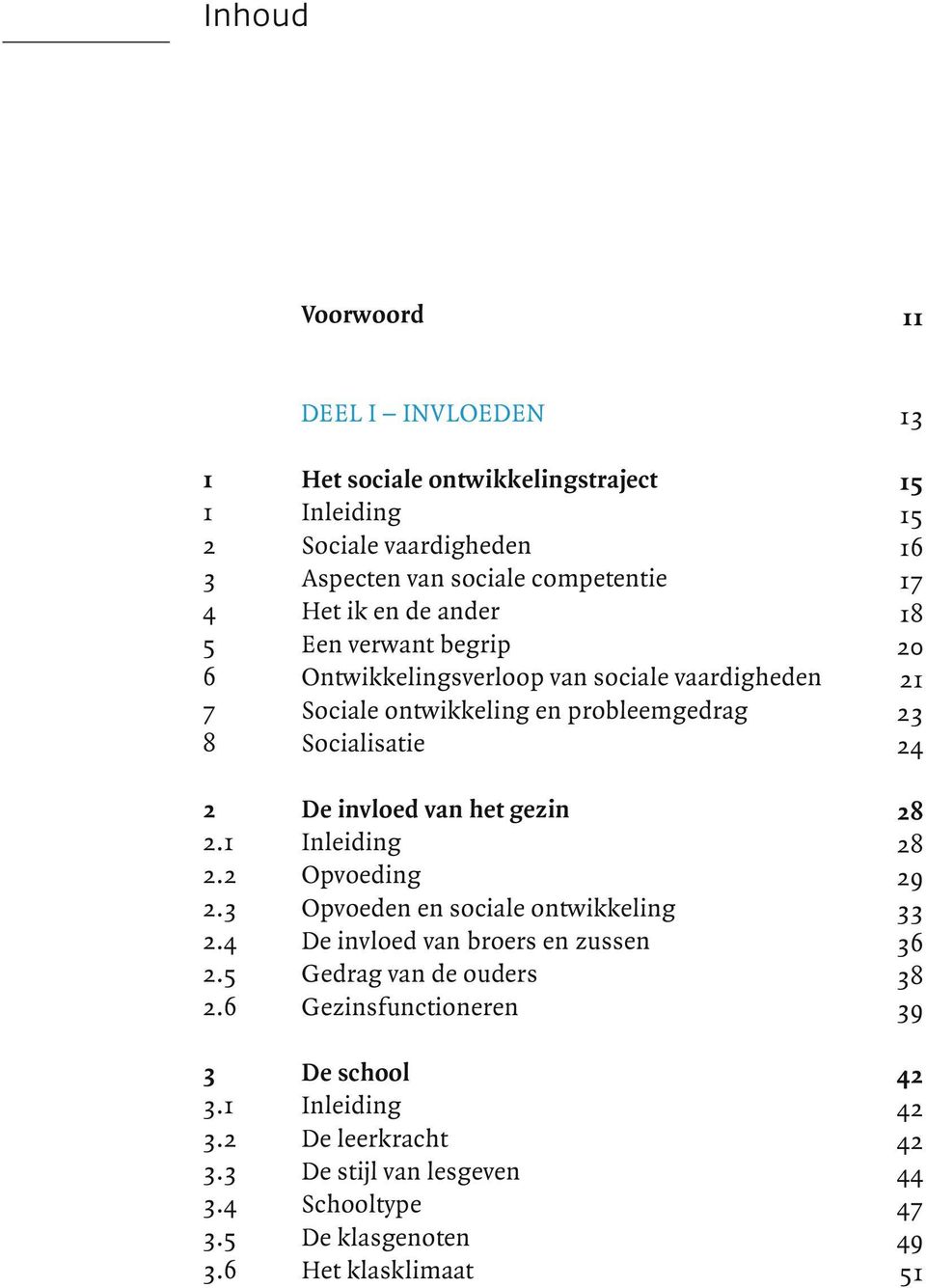 van het gezin 2 8 2.1 Inleiding 2 8 2.2 Opvoeding 2 9 2.3 Opvoeden en sociale ontwikkeling 3 3 2.4 De invloed van broers en zussen 3 6 2.5 Gedrag van de ouders 3 8 2.