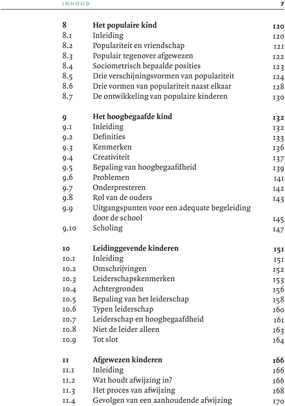 2 Definities 133 9.3 Kenmerken 136 9.4 Creativiteit 137 9.5 Bepaling van hoogbegaafdheid 139 9.6 Problemen 141 9.7 Onderpresteren 142 9.8 Rol van de ouders 143 9.