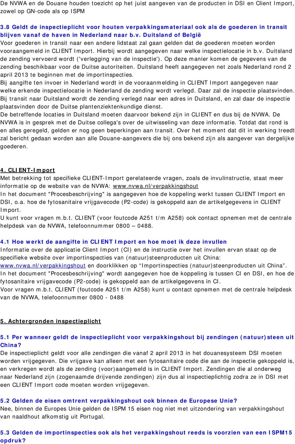 Hierbij wordt aangegeven naar welke inspectielocatie in b.v. Duitsland de zending vervoerd wordt ('verlegging van de inspectie').