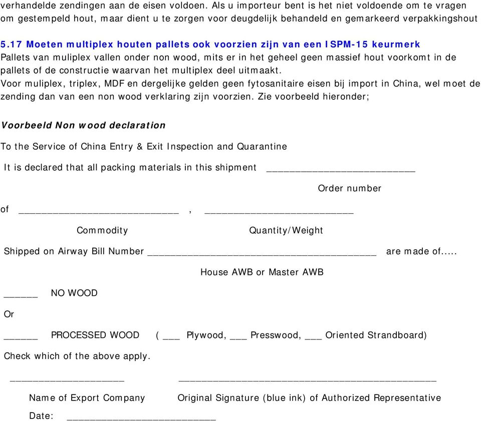 17 Moeten multiplex houten pallets ook voorzien zijn van een ISPM-15 keurmerk Pallets van muliplex vallen onder non wood, mits er in het geheel geen massief hout voorkomt in de pallets of de