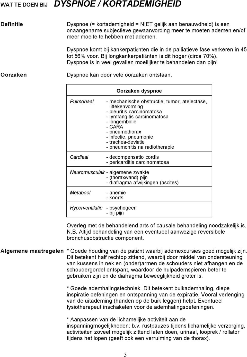 Dyspnoe is in veel gevallen moeilijker te behandelen dan pijn! Oorzaken Dyspnoe kan door vele oorzaken ontstaan.