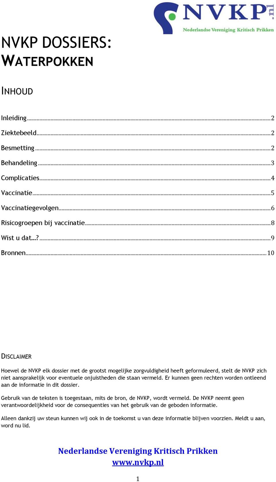 .. 10 DISCLAIMER Hoewel de NVKP elk dossier met de grootst mogelijke zorgvuldigheid heeft geformuleerd, stelt de NVKP zich niet aansprakelijk voor eventuele onjuistheden die staan vermeld.