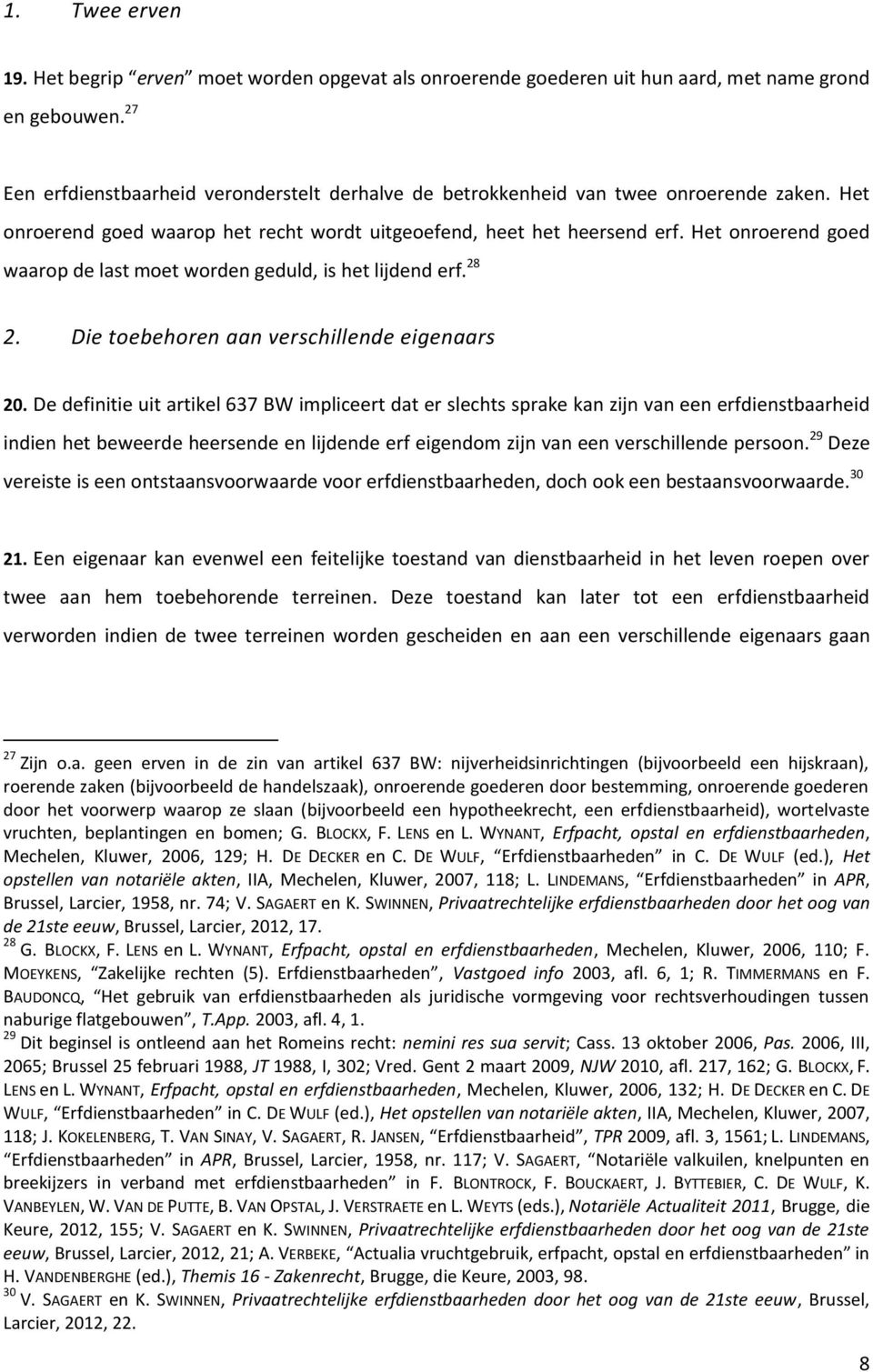 Het onroerend goed waarop de last moet worden geduld, is het lijdend erf. 28 2. Die toebehoren aan verschillende eigenaars 20.