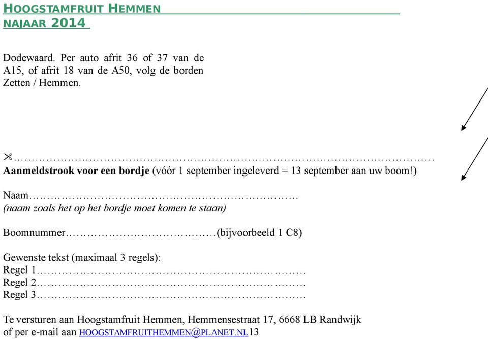 ) Naam (naam zoals het op het bordje moet komen te staan) Boomnummer (bijvoorbeeld 1 C8) Gewenste tekst (maximaal 3