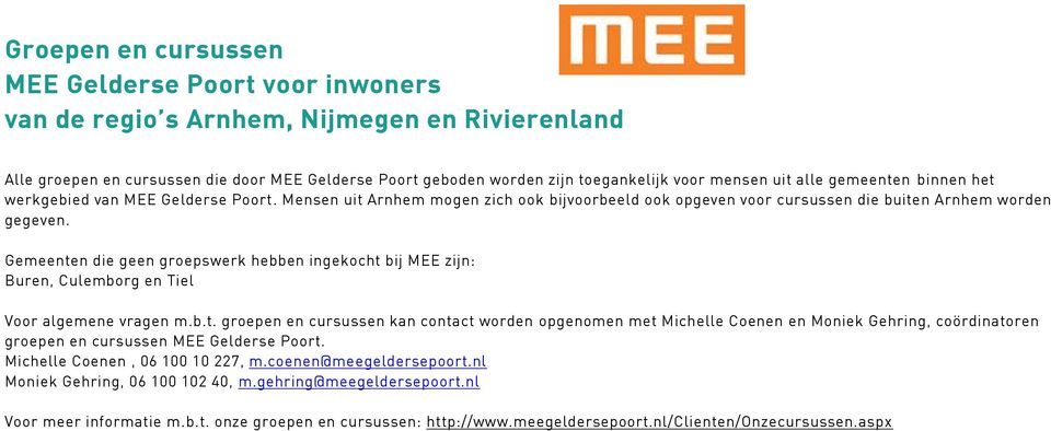 Gemeenten die geen groepswerk hebben ingekocht bij MEE zijn: Buren, Culemborg en Tiel Voor algemene vragen m.b.t. groepen en cursussen kan contact worden opgenomen met Michelle Coenen en Moniek Gehring, coördinatoren groepen en cursussen MEE Gelderse Poort.