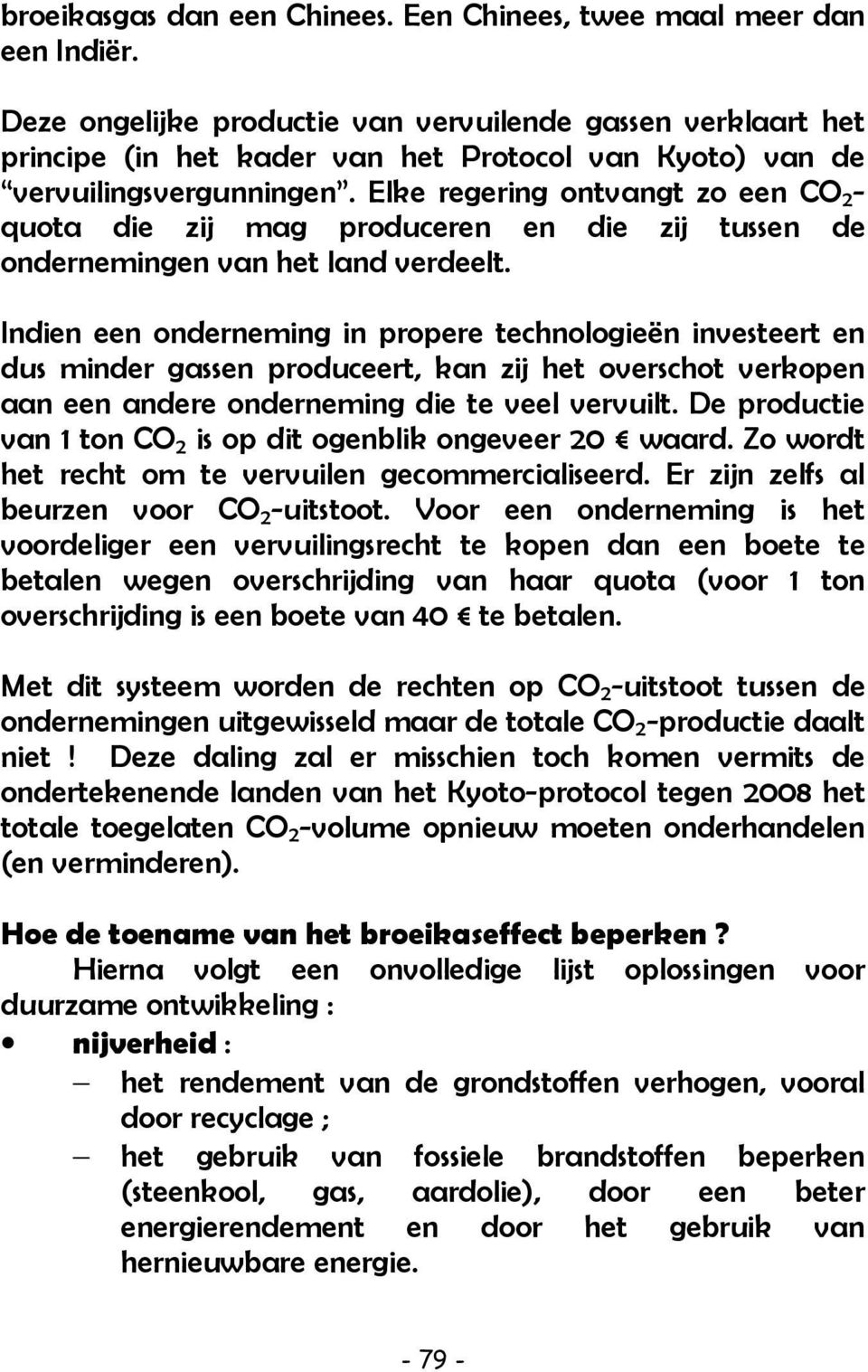 Elke regering ontvangt zo een CO 2 - quota die zij mag produceren en die zij tussen de ondernemingen van het land verdeelt.