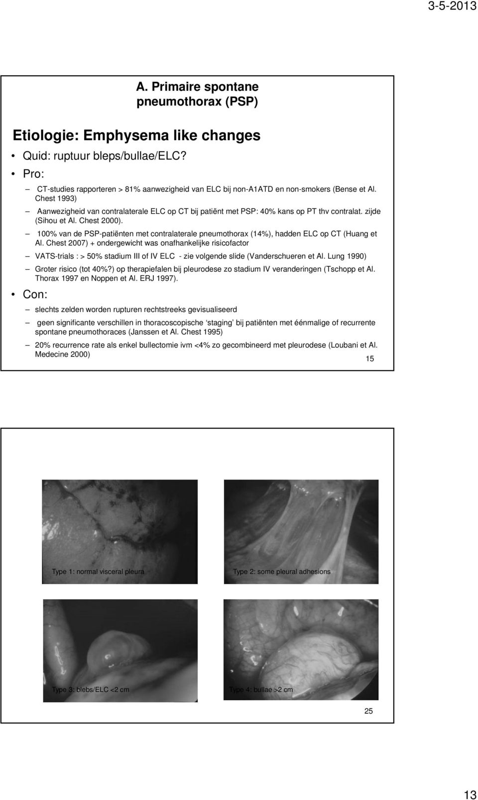 Chest 1993) Aanwezigheid van contralaterale ELC op CT bij patiënt met PSP: 40% kans op PT thv contralat. zijde (Sihou et Al. Chest 2000).