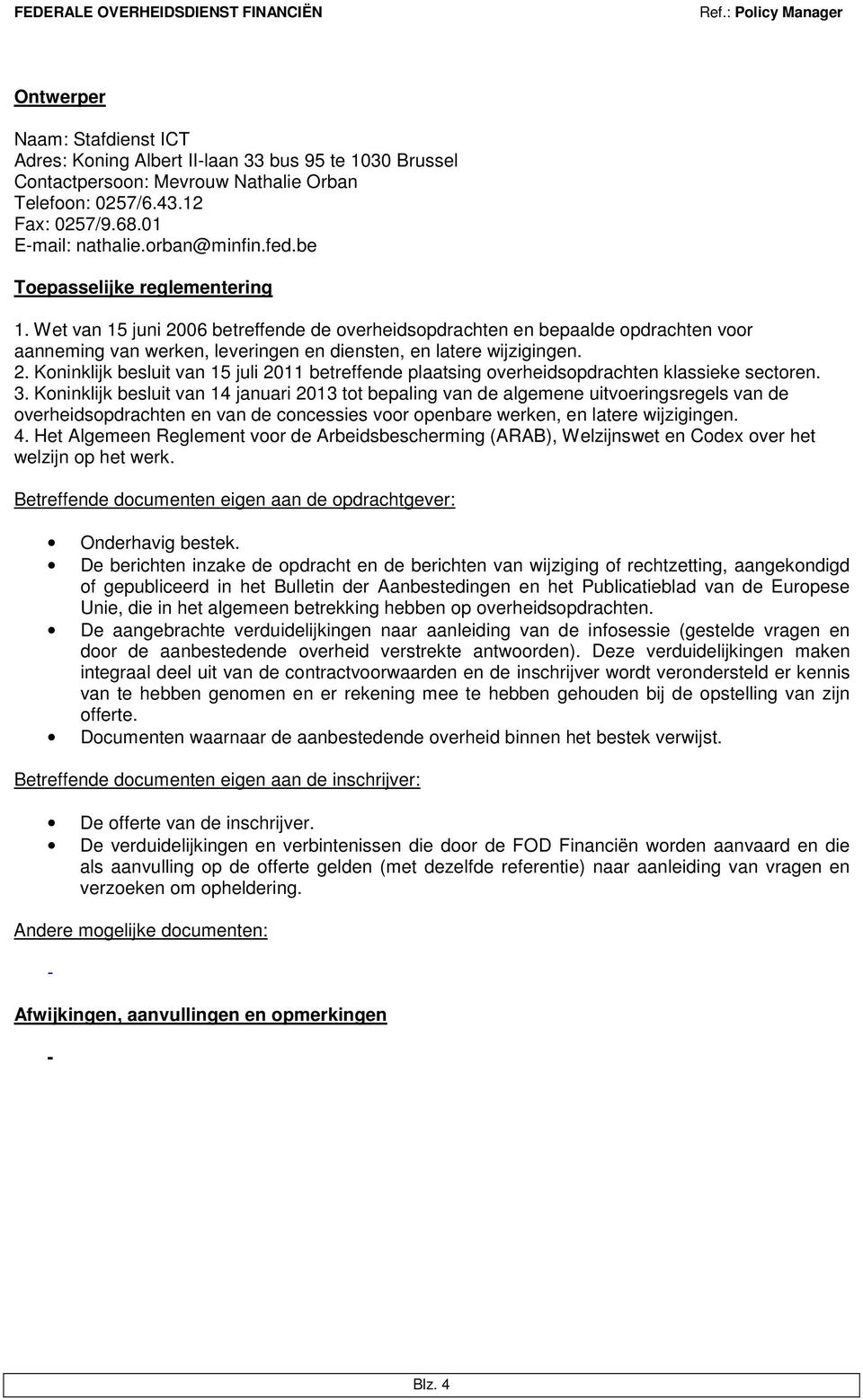 3. Koninklijk besluit van 14 januari 2013 tot bepaling van de algemene uitvoeringsregels van de overheidsopdrachten en van de concessies voor openbare werken, en latere wijzigingen. 4.